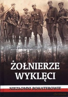 Żołnierze Wyklęci Niezłomni Bohaterowie - Joanna Wieliczk-Szarkowa [KSIĄŻKA]