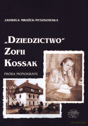 Dziedzictwo Zofii Kossak. Próba monografii - Jadwiga Mrożek-Myszkowska [KSIĄŻKA]