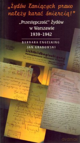 Przestępczość Żydów w Warszawie 1939-1942 - Jan Grabowski, Barbara Engelking [KSIĄŻKA]
