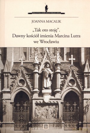 Tak oto stoję. Dawny kościół imienia Marcina Lutra we Wrocławiu - Joanna Macalik [KSIĄŻKA]