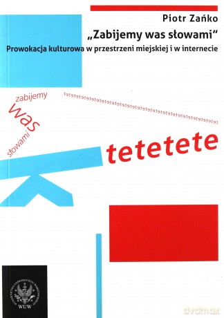 Zabijemy was słowami. Prowokacja kulturowa w przestrzeni miejskiej i w internecie - Piotr Zańko [KSIĄŻKA]