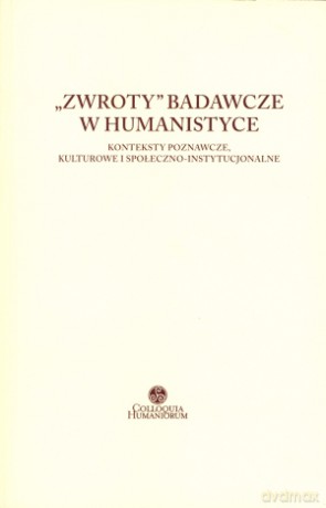 Zwroty badawcze w humanistyce. Konteksty poznawcze, kulturowe i społeczno-instytucjonalne [KSIĄŻKA]