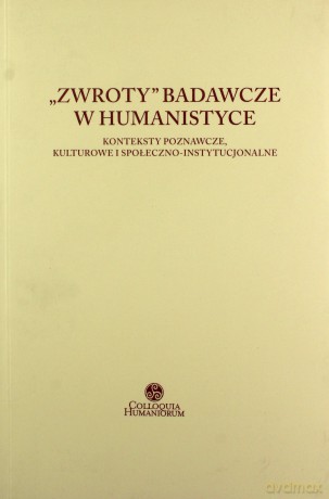 Zwroty badawcze w humanistyce. Konteksty poznawcze, kulturowe i społeczno-instytucjonalne [KSIĄŻKA]