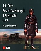 10. pułk strzelców konnych 1918-1939. Część I - Przemysław Kucia [KSIĄŻKA]