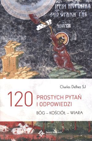 120 prostych pytań i odpowiedzi. Bóg - Kościół - wiara - Charles Delhez SJ [KSIĄŻKA]