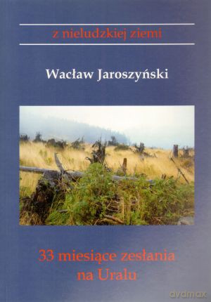 33 miesiące zesłania na Uralu - Wacław Jaroszyński [KSIĄŻKA]