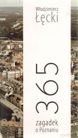 365 zagadek o Poznaniu - Włodzimierz Łęcki [KSIĄŻKA]