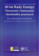 60 lat Rady Europy. Tworzenie i stosowanie standardów prawnych - Hanna Machińska (red.) [KSIĄŻKA]