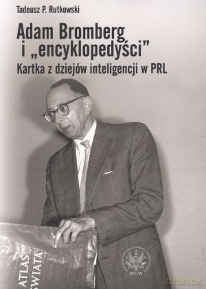 Adam Bromberg i `encyklopedyści`. Kartka z dziejów inteligencji w PRL - Tadeusz P. Rutkowski [KSIĄŻKA]