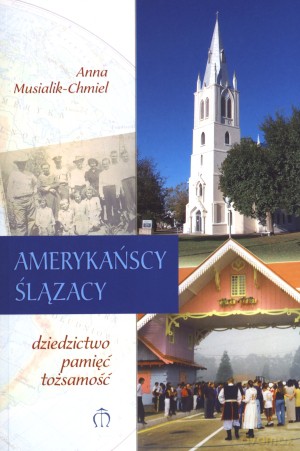 Amerykańscy Ślązacy. Dziedzictwo, pamięć, tożsamość + CD - Anna Musialik-Chmiel [KSIĄŻKA]