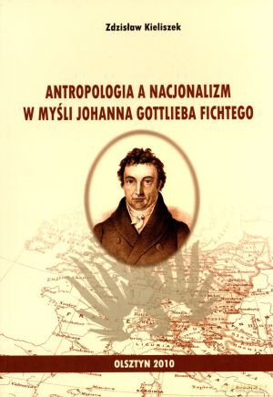 Antropologia a nacjonalizm w myśli Johanna Gottliebe Fichtego - Zdzisław Kieliszek [KSIĄŻKA]