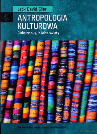 Antropologia kulturowa. Globalne siły, lokalne światy - Jack David Eller [KSIĄŻKA]