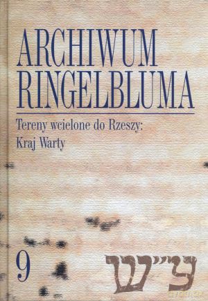 Archiwum Ringelbluma. Konspiracyjne Archiwum Getta Warszawy. Tom 9. Tereny wcielone do Rzeszy: Kraj Warty + CD - Magdalena Siek (oprac.) [KSIĄŻKA]