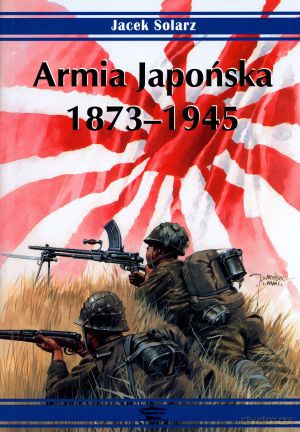 Armia Japońska 1873-1945 - Jacek Solarz [KSIĄŻKA]