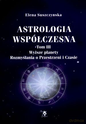 Astrologia współczesna. Tom 3. Wyższe planety. Rozmyślania o Przestrzeni i Czasie - Elena Suszczynska [KSIĄŻKA]