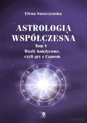 Astrologia współczesna. Tom V. Węzły księżycowe, czyli gry z Czasem - Elena Suszczynska [KSIĄŻKA]