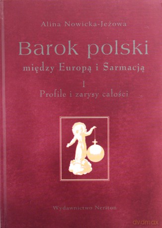Barok polski między Europą i Sarmacją. Tom 1. Profile i zarysy całości [KSIĄŻKA]