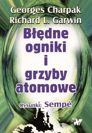 Błędne ogniki i grzyby atomowe - Georges Charpak, Richard L. Garwin [KSIĄŻKA]