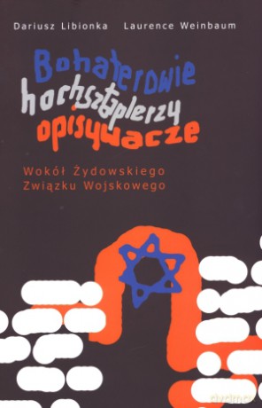 Bohaterowie, hochsztaplerzy, opisywacze. Wokół Żydowskiego Związku Wojskowego - Dariusz Libionka [KSIĄŻKA]