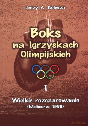 Boks na Igrzyskach Olimpijskich. Wielkie rozczarowanie (Melbourne 1956) - Jerzy A. Kulesza [KSIĄŻKA]