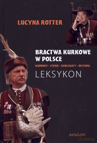 Bractwa kurkowe w Polsce. Mundury, stroje, emblematy, insygnia. Leksykon - Lucyna Rotter [KSIĄŻKA]