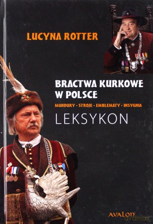 Bractwa kurkowe w Polsce. Mundury, stroje, emblematy, insygnia. Leksykon - Lucyna Rotter [KSIĄŻKA]