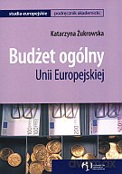 Budżet ogólny Unii Europejskiej - Katarzyna Żukrowska [KSIĄŻKA]
