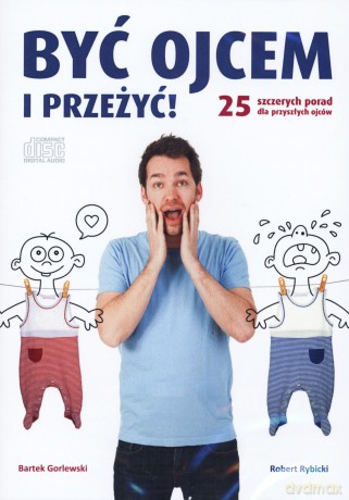 Być ojcem i przeżyć! 25 szczerych porad dla przyszłych ojców. Książka audio CD - Bartek Gorlewski, Robert Rybicki [CD]