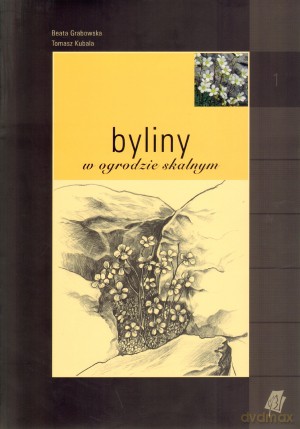 Byliny w ogrodzie. Tom 1. Byliny w ogrodzie skalnym - Beata Grabowska, Tomasz Kubala [KSIĄŻKA]