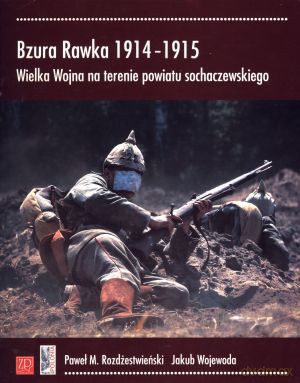 Bzura Rawka 1914-1915. Wielka Wojna na terenie powiatu sochaczewskiego - Paweł M. Rozdżestwieński, Jakub Wojewoda [KSIĄŻKA]