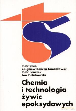 Chemia i technologia żywic epoksydowych - Jan Pielichowski, Piotr Czub, Piotr Penczek, Zbigniew Bończa-Tomaszewski [KSIĄŻKA]
