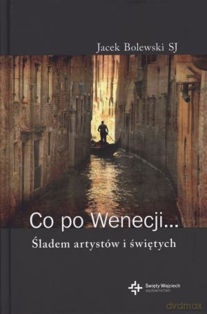 Co po Wenecji...Śladem artystów i świętych - Jacek Bolewski SJ [KSIĄŻKA]