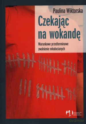 Czekając na wokandę. Warunkowe przedterminowe zwolnienie młodocianych - Paulina Wiktorska [KSIĄŻKA]