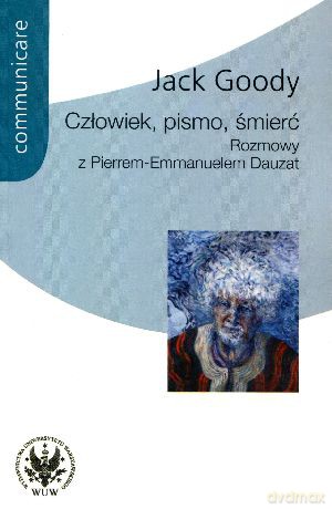 Człowiek, pismo, śmierć. Rozmowy z Pierrem Emmanuelem Dauzat - Jack Goody [KSIĄŻKA]