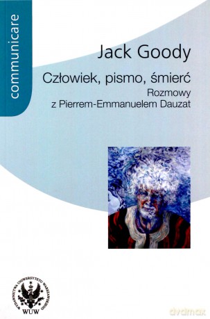 Człowiek, pismo, śmierć. Rozmowy z Pierrem Emmanuelem Dauzat - Jack Goody [KSIĄŻKA]