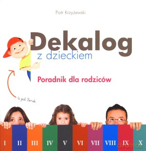 Dekalog z dzieckiem. Poradnik dla rodziców - Piotr Krzyżewski [KSIĄŻKA]