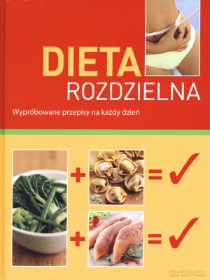 Dieta rozdzielna. Wypróbowane przepisy na każdy dzień [KSIĄŻKA]