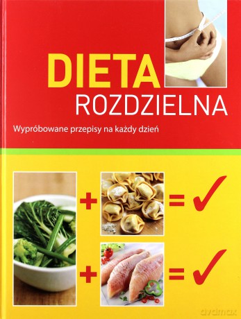 Dieta rozdzielna. Wypróbowane przepisy na każdy dzień [KSIĄŻKA]