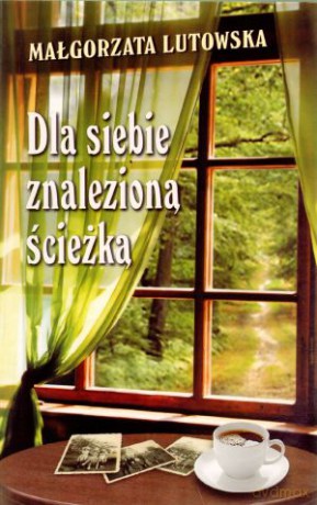 Dla siebie znalezioną ścieżką - Małgorzata Lutowska [KSIĄŻKA]