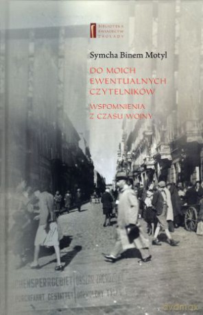 Do moich ewentualnych czytelników. Wspomnienia z czasów wojny - Symcha Binem Motyl [KSIĄŻKA]