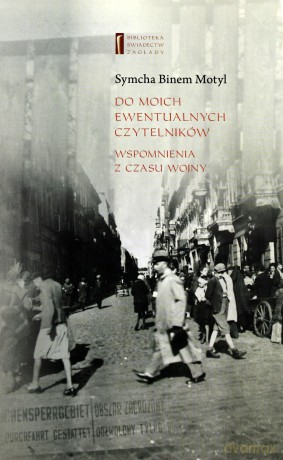 Do moich ewentualnych czytelników. Wspomnienia z czasów wojny - Symcha Binem Motyl [KSIĄŻKA]
