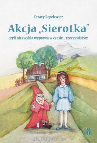 Akcja Sierotka - Cezary Repelewicz, Aleksandra Kowalska [KSIĄŻKA]