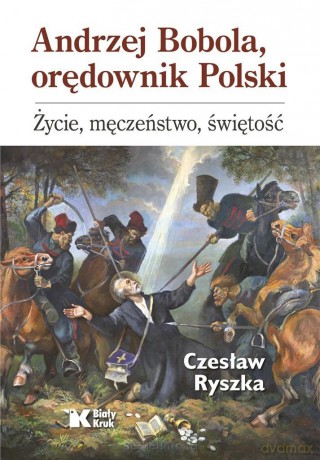 Andrzej Bobola, orędownik Polski - Czesław Ryszka [KSIĄŻKA]