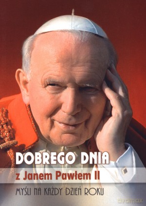 Dobrego dnia z Janem Pawłem II. Myśli na każdy dzień roku [KSIĄŻKA]