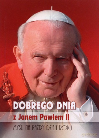 Dobrego dnia z Janem Pawłem II. Myśli na każdy dzień roku [KSIĄŻKA]