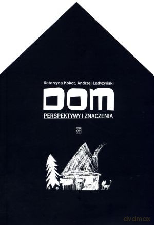 Dom. Perspektywy i znaczenia - Andrzej Ładyżyński (red.), Katarzyna Kokot (red.) [KSIĄŻKA]