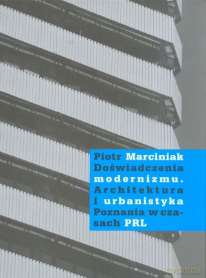 Doświadczenia modernizmu. Architektura i urbanistyka Poznania w czasach PRL - Piotr Marciniak [KSIĄŻKA]