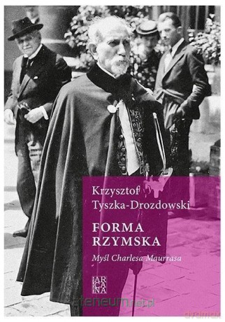 Forma rzymska. Myśl Charlesa Maurrasa - Krzysztof Tyszka-Drozdowski [KSIĄŻKA]