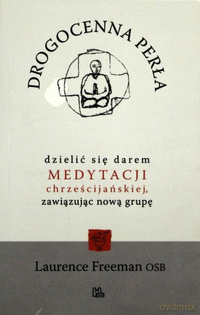 Drogocenna perła. Dzielić się darem medytacji chrześcijańskiej, zawiązując nową grupę - Laurence Freeman OSB [KSIĄŻKA]