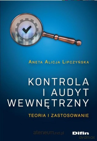 Kontrola i audyt wewnętrzny. Teoria i zastosowanie - Aneta Alicja Lipczyńska [KSIĄŻKA]